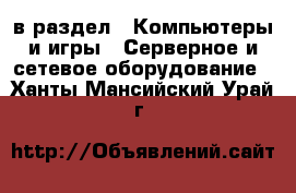 в раздел : Компьютеры и игры » Серверное и сетевое оборудование . Ханты-Мансийский,Урай г.